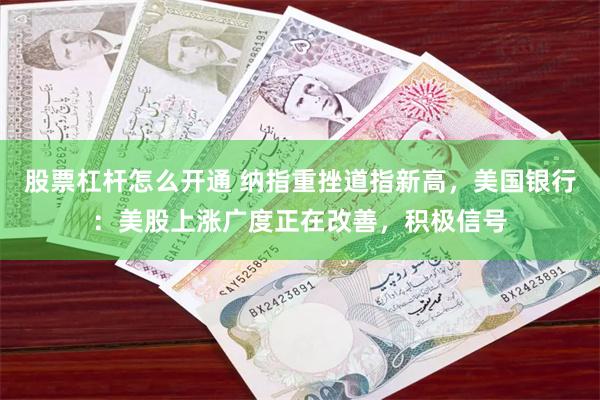 股票杠杆怎么开通 纳指重挫道指新高，美国银行：美股上涨广度正在改善，积极信号