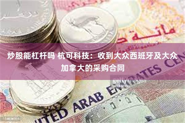 炒股能杠杆吗 杭可科技：收到大众西班牙及大众加拿大的采购合同