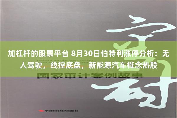 加杠杆的股票平台 8月30日伯特利涨停分析：无人驾驶，线控底盘，新能源汽车概念热股